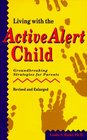 Living With the Active Alert Child Groundbreaking Strategies for Parents