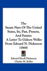 The Steam Navy Of The United States Its Past Present And Future A Letter To Gideon Welles From Edward N Dickerson