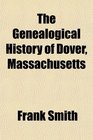 The Genealogical History of Dover Massachusetts