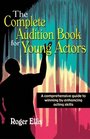 The Complete Audition Book for Young Actors A Comprehensive Guide to Winning by Enhancing Acting Skills