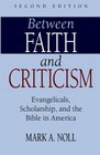 Between Faith and Criticism Evangelicals Scholarship and the Bible in America