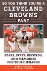 So You Think You're a Cleveland Browns Fan Stars Stats Records and Memories for True Diehards