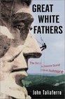 Great White Fathers The Story of the Obsessive Quest to Create Mount Rushmore