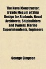 The Naval Constructor A Vade Mecum of Ship Design for Students Naval Architects Shipbuilders and Owners Marine Superintendents Engineers