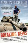 Breaking News A Stunning and Memorable Account of Reporting from Some of the Most Dangerous Places in the World