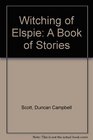 Witching of Elspie A Book of Stories