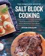 The Complete Book of Salt Block Cooking Cook Everything You Love with a Himalayan Salt Block