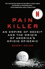 Pain Killer An Empire of Deceit and the Origin of America's Opioid Epidemic