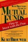 Kurt Brouwer's Guide to Mutual Funds How to Invest With the Pros