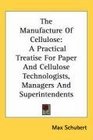 The Manufacture Of Cellulose A Practical Treatise For Paper And Cellulose Technologists Managers And Superintendents