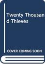 THE TWENTY THOUSAND THIEVES