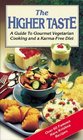 The Higher Taste A Guide to Gourmet Vegetarian Cooking and a KarmaFree Diet