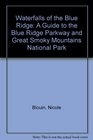 Waterfalls of the Blue Ridge A Guide to the Blue Ridge Parkway and Great Smoky Mountains National Park