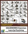 SOLIDWORKS Exercises  Learn by Practicing Learn to Design 3D Models by Practicing with these 50 RealWorld Mechanical Exercises