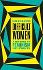Difficult Women An Imperfect History of Feminism