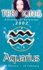 Aquarius 2002 Teri King's Complete Horoscope for All Those Whose Birthdays Fall Between 20 January and 18 February