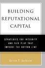 Building Reputational Capital Strategies for Integrity and Fair Play That Improve the Bottom Line