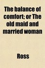 The balance of comfort or The old maid and married woman