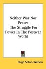 Neither War Nor Peace The Struggle For Power In The Postwar World