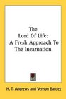 The Lord Of Life A Fresh Approach To The Incarnation