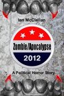 Zombie/Apocalypse 2012 A Political Horror Story