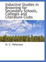 Inductive Studies in Browning for Secondary Schools Colleges and Literature Clubs