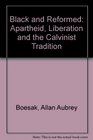 Black and Reformed Apartheid Liberation and the Calvinist Tradition