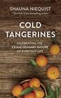 Cold Tangerines Celebrating the Extraordinary Nature of Everyday Life