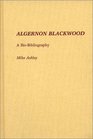 Algernon Blackwood A BioBibliography