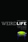 Weird Life The Search for Life That Is Very Very Different from Our Own
