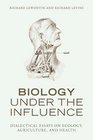 Biology Under the Influence Dialectical Essays on the Coevolution of Nature and Society