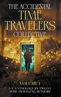 The Accidental Time Travelers Collective Volume One
