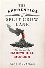 The Apprentice of Split Crow Lane The Story of the Carr's Hill Murder