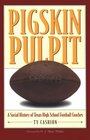 Pigskin Pulpit A Social History of Texas High School Football Coaches
