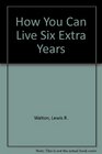 How You Can Live Six Extra Years