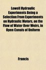 Lowell Hydraulic Experiments Being a Selection From Experiments on Hydraulic Motors on the Flow of Water Over Weirs in Open Canals of Uniform