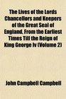 The Lives of the Lords Chancellors and Keepers of the Great Seal of England From the Earliest Times Till the Reign of King George Iv