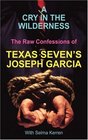 A Cry In The Wilderness The Raw Confessions of Texas Seven's Joseph Garcia