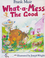 What-a-Mess The Good