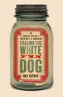 Chasing the White Dog An Amateur Outlaw's Adventures in Moonshine
