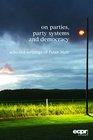 On Parties Party Systems and Democracy Selected Writings of Peter Mair
