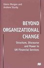 Beyond Organizational Change  Structure Discourse and Power in UK Financial Services