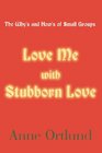 Love Me With Stubborn Love The Why's and How's of Small Groups