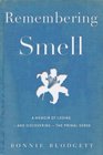 Remembering Smell A Memoir of Losingand Discoveringthe Primal Sense