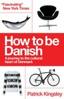 How to be Danish A Journey to the Cultural Heart of Denmark