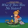 What If There Were No Sisters A Gift Book for Sisters and Those Who Wish to Celebrate Them