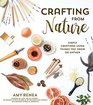 Crafting from Nature Simple Creations Using Things You Grow or Gather
