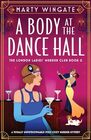 A Body at the Dance Hall: A totally unputdownable 1920s cozy murder mystery (London Ladies' Murder Club)