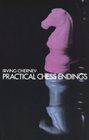 Practical Chess Endings A Basic Guide to Endgame Strategy for the Beginner and the More Advanced Chess Player