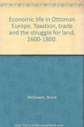 Economic Life in Ottoman Europe Taxation trade and the struggle for land 16001800